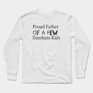 Proud Father Of A Few Dumbass Kids Long Sleeve T-Shirt